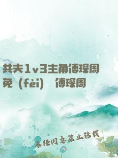 共夫1v3主角傅琛周免費(fèi)閱讀傅琛周