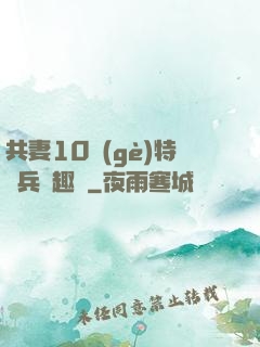 共妻10個(gè)特種兵筆趣閣