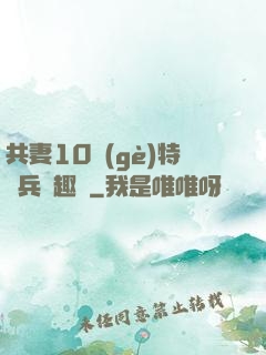 共妻10個(gè)特種兵筆趣閣