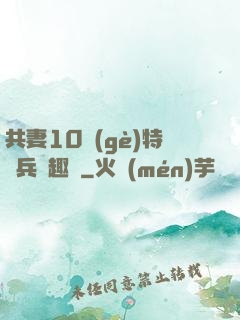 共妻10個(gè)特種兵筆趣閣