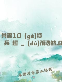 共妻10個(gè)特種兵筆趣閣