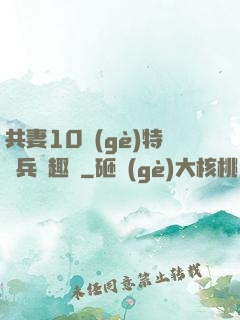 共妻10個(gè)特種兵筆趣閣