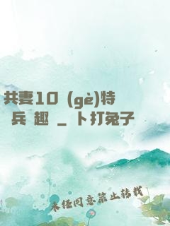 共妻10個(gè)特種兵筆趣閣