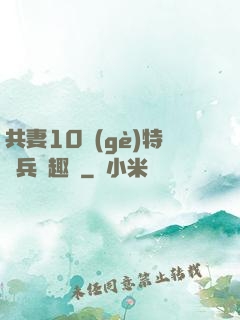 共妻10個(gè)特種兵筆趣閣