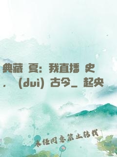 典藏華夏：我直播歷史，對(duì)話古今