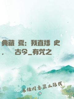 典藏華夏：我直播歷史，對話古今