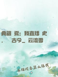 典藏華夏：我直播歷史，對話古今