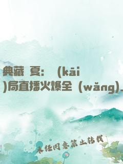 典藏華夏：開(kāi)局直播火爆全網(wǎng)
