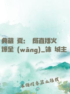 典藏華夏：開局直播火爆全網(wǎng)
