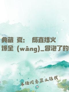 典藏華夏：開局直播火爆全網(wǎng)