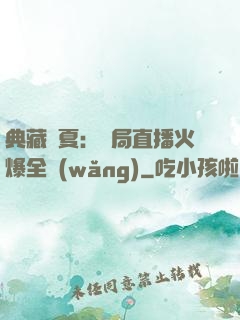 典藏華夏：開局直播火爆全網(wǎng)