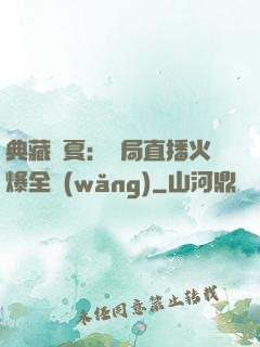 典藏華夏：開局直播火爆全網(wǎng)