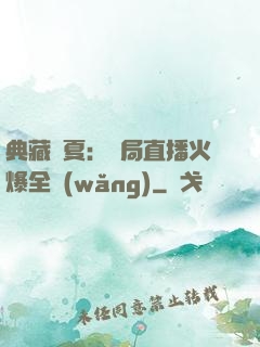 典藏華夏：開局直播火爆全網(wǎng)
