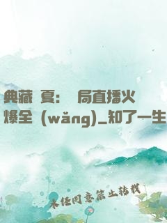 典藏華夏：開局直播火爆全網(wǎng)