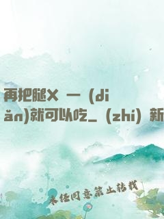 再把腿X開一點(diǎn)就可以吃