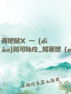 再把腿X開一點(diǎn)就可以吃