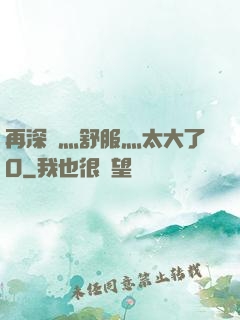 再深點灬舒服灬太大了O