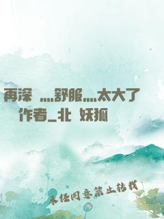 再深點灬舒服灬太大了學長作者