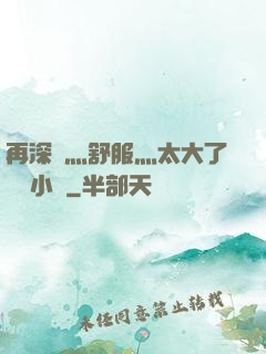 再深點灬舒服灬太大了學長小說