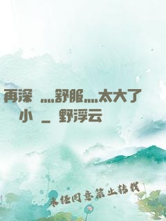 再深點灬舒服灬太大了學長小說