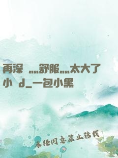 再深點灬舒服灬太大了小說d