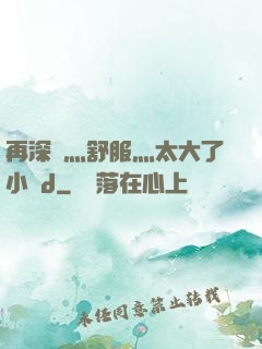 再深點灬舒服灬太大了小說d