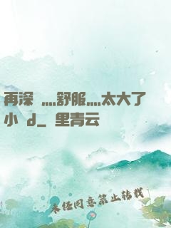 再深點灬舒服灬太大了小說d