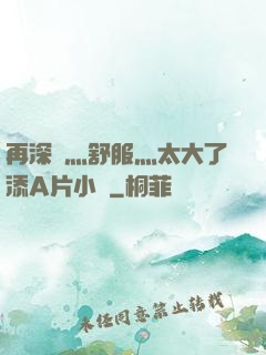 再深點灬舒服灬太大了添A片小說