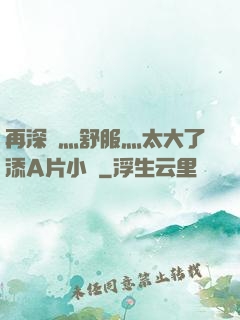 再深點灬舒服灬太大了添A片小說