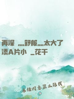再深點灬舒服灬太大了添A片小說