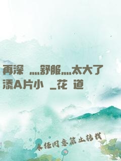 再深點灬舒服灬太大了添A片小說