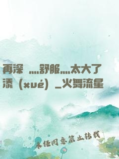 再深點灬舒服灬太大了添學(xué)長