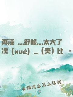 再深點灬舒服灬太大了添學(xué)長