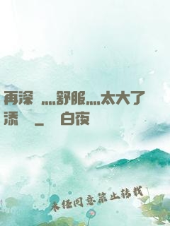 再深點灬舒服灬太大了添學長