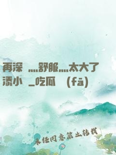 再深點灬舒服灬太大了添小書