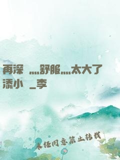 再深點灬舒服灬太大了添小書