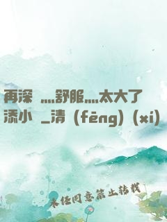再深點灬舒服灬太大了添小書