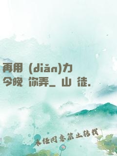 再用點(diǎn)力今晚隨你弄