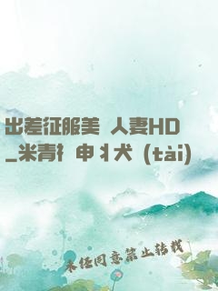 出差征服美艷人妻HD