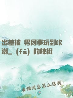 出差被兩男同事玩到吹潮