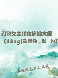 刀修女主她在修仙文里當(dāng)背景板
