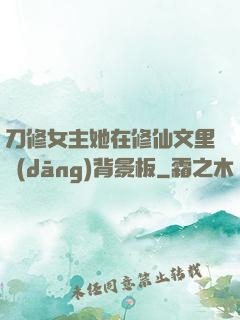 刀修女主她在修仙文里當(dāng)背景板