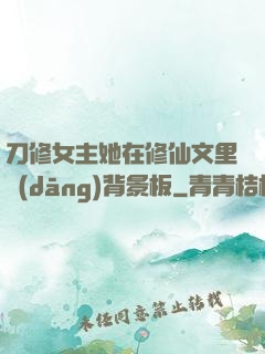 刀修女主她在修仙文里當(dāng)背景板