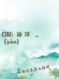 刀起：仙歲浮與塵