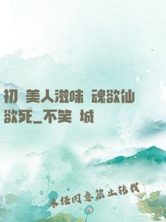 初嘗美人滋味銷魂欲仙欲死