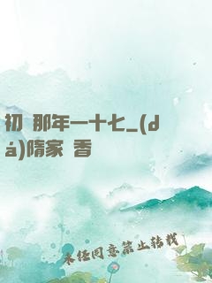 初戀那年一十七
