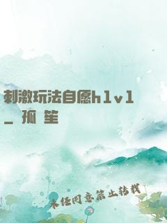 刺激玩法自愿h1v1