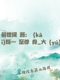 前世模擬器：開(kāi)局一塊至尊異骨