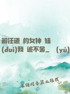前任道侶的女神師妹對(duì)我窮追不舍