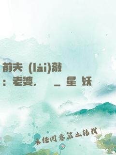 前夫來(lái)敲門：老婆，約嗎